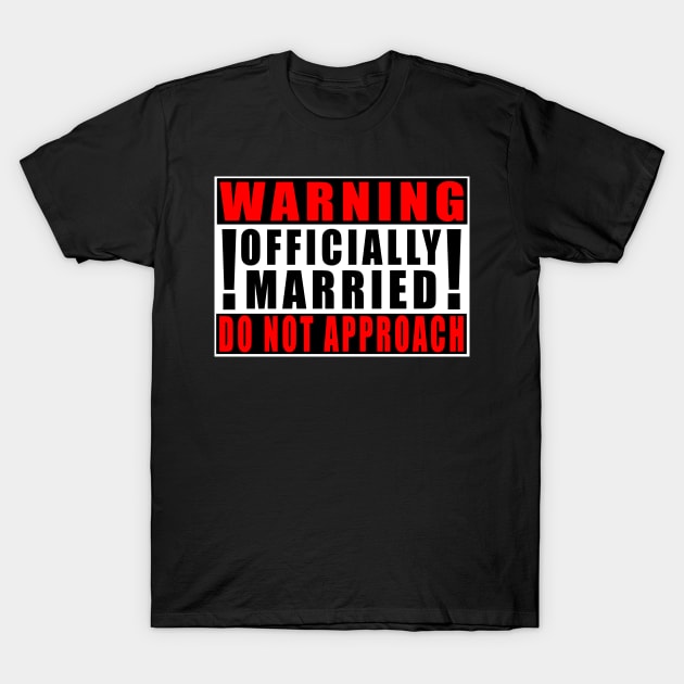 Warning Officially Married Do Not Approach T-Shirt by Mamon